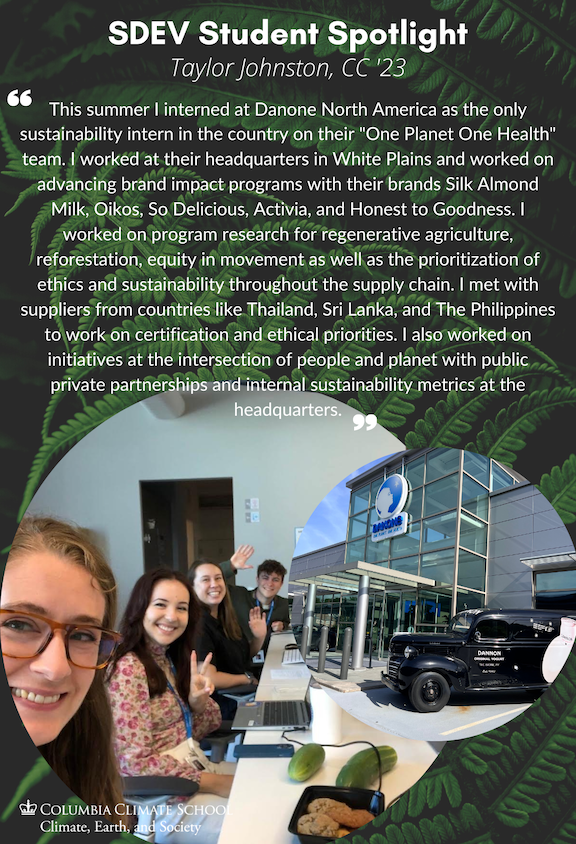 Taylor Johnston Taylor Johnston, class of 2023, interned at Danone North America as the only sustainability intern in the country on their "One Planet One Health" team.